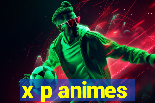 x p animes